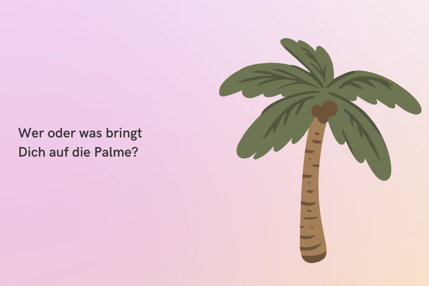 State Management Grüne Palme auf pastelfarbenem Hintergrund mit Text: "Wer oder was bringt dich auf die Palme?"